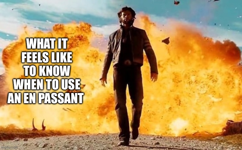 Guy Walking Away From Explosion | WHAT IT FEELS LIKE TO KNOW WHEN TO USE AN EN PASSANT | image tagged in guy walking away from explosion | made w/ Imgflip meme maker