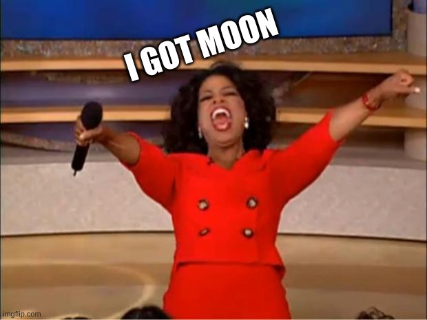 m | I GOT MOON | image tagged in memes,oprah you get a | made w/ Imgflip meme maker