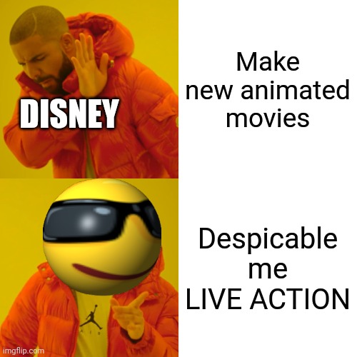 OH NO | Make new animated movies; DISNEY; Despicable me LIVE ACTION | image tagged in memes,drake hotline bling | made w/ Imgflip meme maker