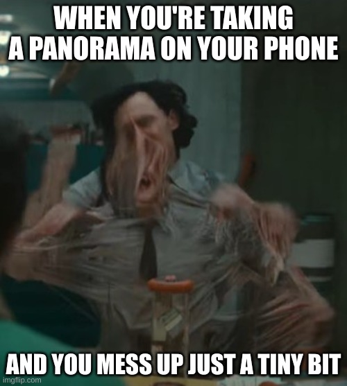 This happens to me so much and I hate it | WHEN YOU'RE TAKING A PANORAMA ON YOUR PHONE; AND YOU MESS UP JUST A TINY BIT | image tagged in timeslip loki | made w/ Imgflip meme maker