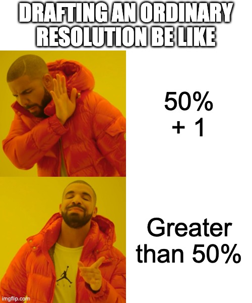 i should be catching up on my readings but here I am making memes | DRAFTING AN ORDINARY RESOLUTION BE LIKE; 50% + 1; Greater than 50% | image tagged in memes,drake hotline bling | made w/ Imgflip meme maker