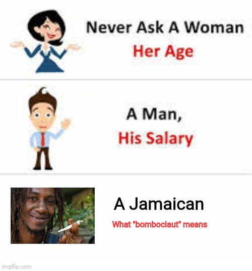 Never ask a woman her age | A Jamaican; What "bomboclaut" means | image tagged in never ask a woman her age | made w/ Imgflip meme maker