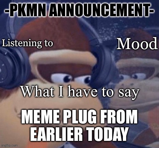 PKMN announcement | MEME PLUG FROM EARLIER TODAY | image tagged in pkmn announcement | made w/ Imgflip meme maker