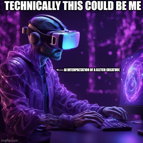(Insert troll face) | TECHNICALLY THIS COULD BE ME; <----- AI INTERPRETATION OF A GLITCH CREATURE | image tagged in can't argue with that / technically not wrong | made w/ Imgflip meme maker