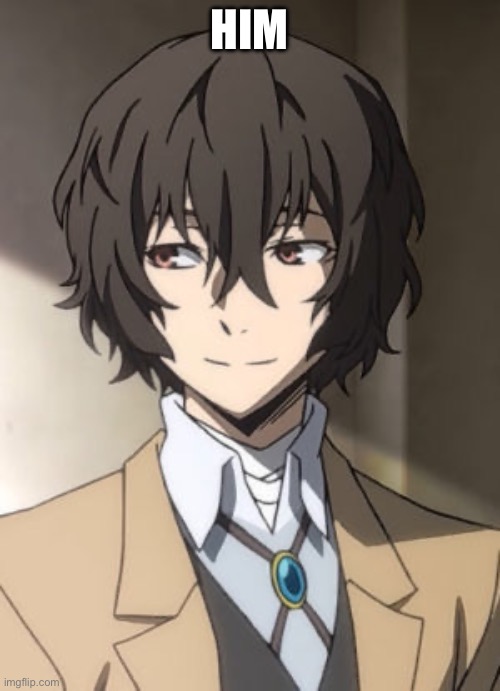Dazai So Cool | HIM | image tagged in dazai so cool | made w/ Imgflip meme maker