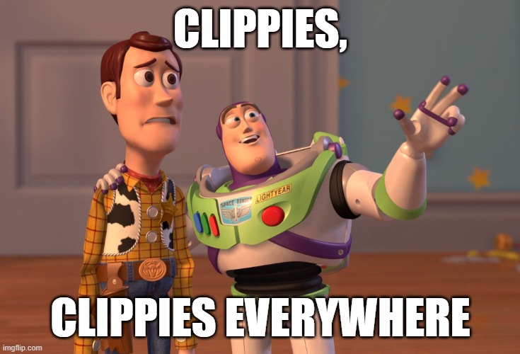 X, X Everywhere | CLIPPIES, CLIPPIES EVERYWHERE | image tagged in memes,x x everywhere | made w/ Imgflip meme maker