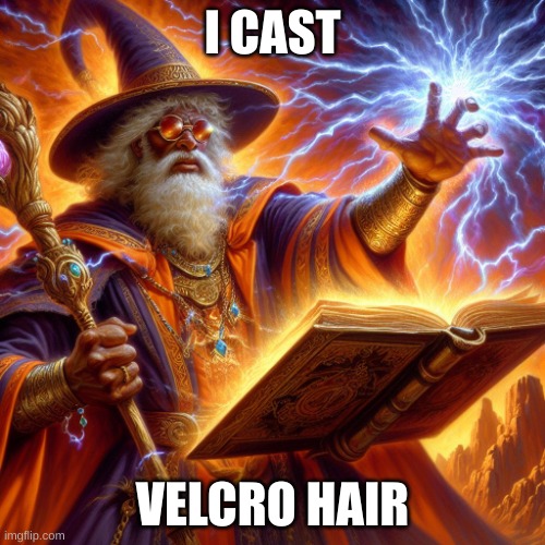 NOW ALL THE HAIR ON YOUR BODY WILL FOREVER BE VELCRO | I CAST; VELCRO HAIR | image tagged in wizard i cast | made w/ Imgflip meme maker