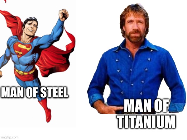 Chuck Norris | MAN OF TITANIUM; MAN OF STEEL | image tagged in chuck norris | made w/ Imgflip meme maker