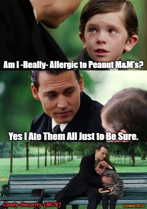 Candy Security [MOV] | Am I -Really- Allergic to Peanut M&M's? Yes I Ate Them All Just to Be Sure. Candy Security [MOV]; OzwinEVCG | image tagged in finding neverland,silly,cruel,sweets,theft,that awkward moment | made w/ Imgflip meme maker