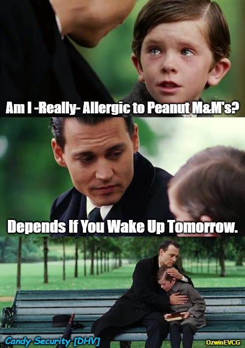 Candy Security [DHV] | Am I -Really- Allergic to Peanut M&M's? Depends If You Wake Up Tomorrow. Candy Security [DHV]; OzwinEVCG | image tagged in finding neverland,treats,dark humor,allergies,inquiring minds,the big reveal | made w/ Imgflip meme maker