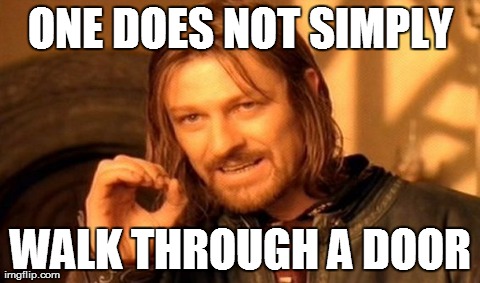One Does Not Simply Meme | ONE DOES NOT SIMPLY WALK THROUGH A DOOR | image tagged in memes,one does not simply | made w/ Imgflip meme maker