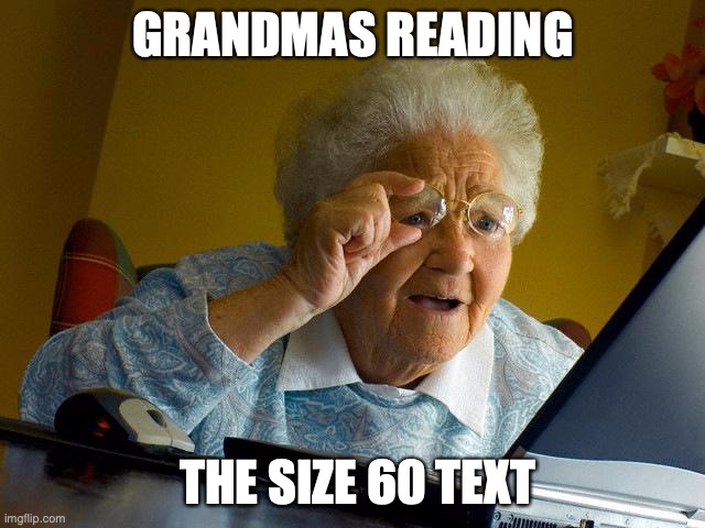 Grandma Finds The Internet Meme | GRANDMAS READING; THE SIZE 60 TEXT | image tagged in memes,grandma finds the internet | made w/ Imgflip meme maker