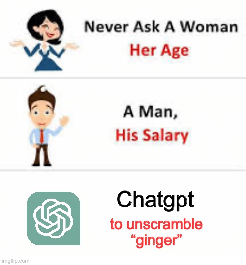 Never ask a woman her age | Chatgpt; to unscramble “ginger” | image tagged in never ask a woman her age,dark humor,fnuuy,funny | made w/ Imgflip meme maker