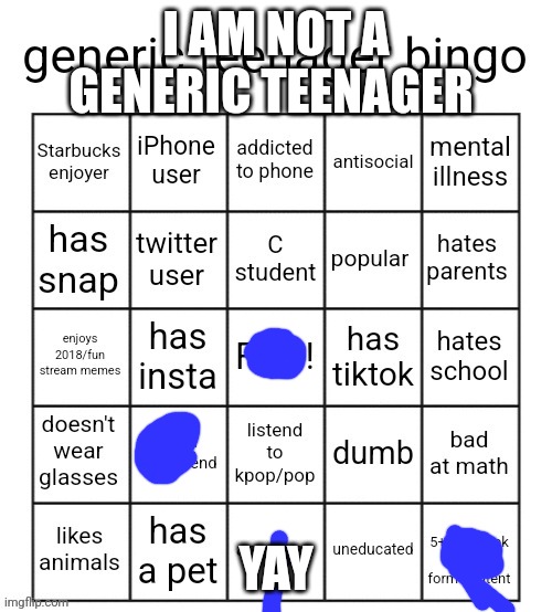 generic teenager bingo | I AM NOT A GENERIC TEENAGER; YAY | image tagged in generic teenager bingo | made w/ Imgflip meme maker