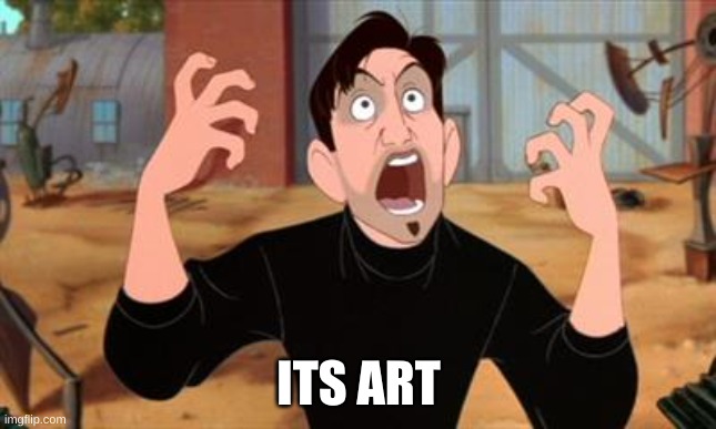Iron Giant Art Guy | ITS ART | image tagged in iron giant art guy | made w/ Imgflip meme maker