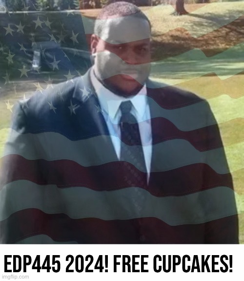 EDP 4 PRESIDENT | EDP445 2024! FREE CUPCAKES! | image tagged in edp445 in a suit,white text box | made w/ Imgflip meme maker