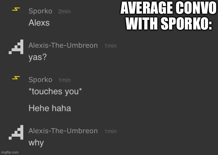 AVERAGE CONVO WITH SPORKO: | made w/ Imgflip meme maker