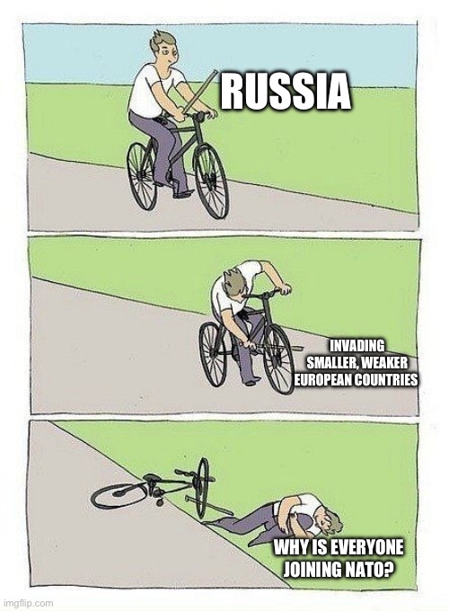 Bycicle | RUSSIA; INVADING SMALLER, WEAKER EUROPEAN COUNTRIES; WHY IS EVERYONE JOINING NATO? | image tagged in bycicle | made w/ Imgflip meme maker