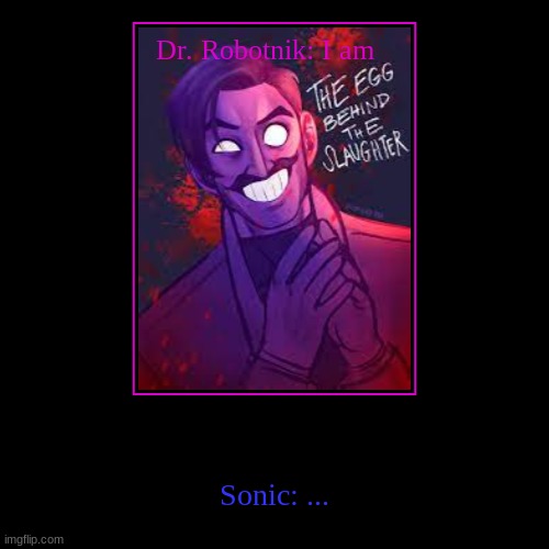 Dr. Purple Robotnik man | Dr. Robotnik: I am | Sonic: ... | image tagged in sonic the hedgehog,fnaf,purple guy,dr robotnik,jim carrey | made w/ Imgflip demotivational maker
