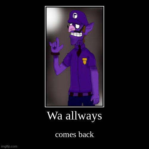 Wa allways | comes back | image tagged in funny,demotivationals,waluigi,purple guy,fnaf | made w/ Imgflip demotivational maker