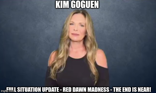 Kim Goguen: Full Situation Update - Red Dawn Madness - The End is Near!  (Video) 
