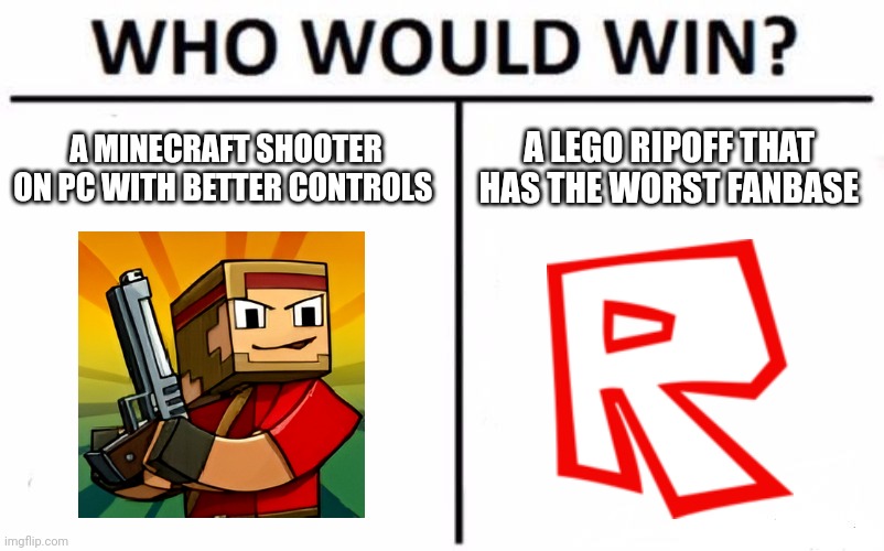 What is the best game? | A MINECRAFT SHOOTER ON PC WITH BETTER CONTROLS; A LEGO RIPOFF THAT HAS THE WORST FANBASE | image tagged in memes,who would win,pixel gun 3d,roblox | made w/ Imgflip meme maker