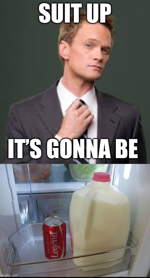 SUIT UP; IT’S GONNA BE | image tagged in barney stinson how i met your mother | made w/ Imgflip meme maker