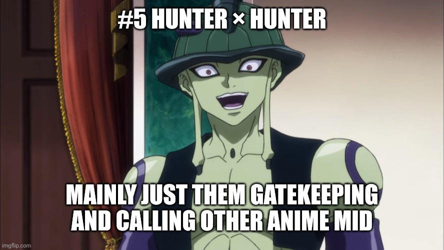 Hunter × Hunter Meruem laugh | #5 HUNTER × HUNTER MAINLY JUST THEM GATEKEEPING AND CALLING OTHER ANIME MID | image tagged in hunter hunter meruem laugh | made w/ Imgflip meme maker