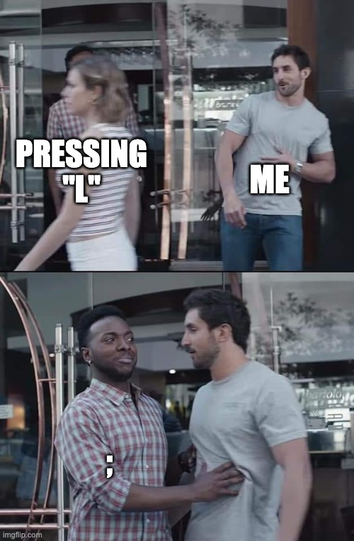wel; that sucks | ME; PRESSING "L"; ; | image tagged in black guy stopping,typing | made w/ Imgflip meme maker