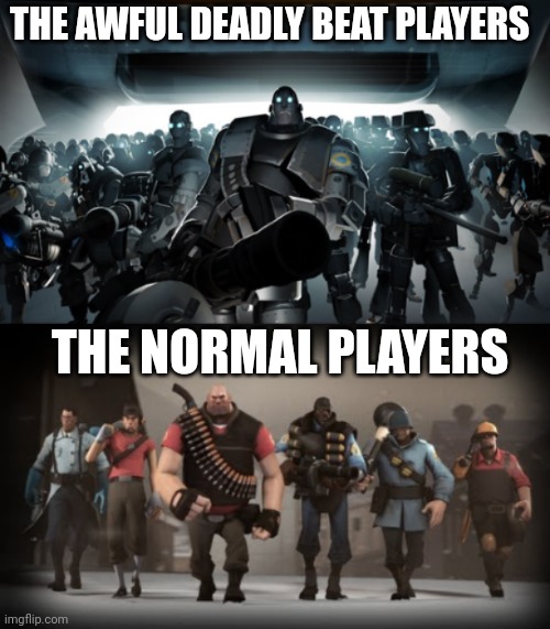 Mann vs Machine | THE AWFUL DEADLY BEAT PLAYERS THE NORMAL PLAYERS | image tagged in mann vs machine | made w/ Imgflip meme maker