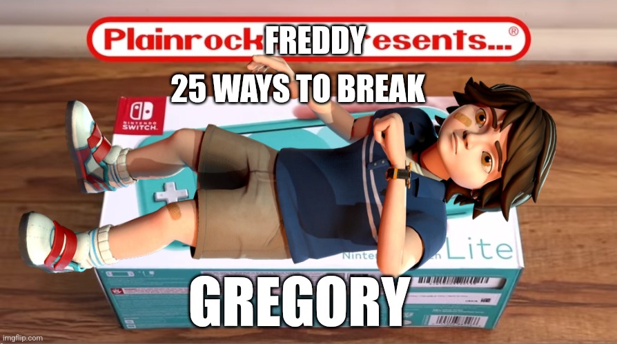 FREDDY 25 WAYS TO BREAK GREGORY | made w/ Imgflip meme maker