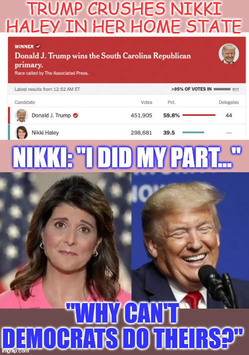 Nikki waiting for dems to get Trump removed from the election...  That's her only hope. | TRUMP CRUSHES NIKKI HALEY IN HER HOME STATE; NIKKI: "I DID MY PART..."; "WHY CAN'T DEMOCRATS DO THEIRS?" | image tagged in nikki haley,democrats,election interference,they can not beat trump fair and square | made w/ Imgflip meme maker