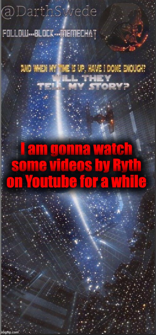 DarthSwede announcement template | I am gonna watch some videos by Ryth on Youtube for a while | image tagged in darthswede announcement template new | made w/ Imgflip meme maker