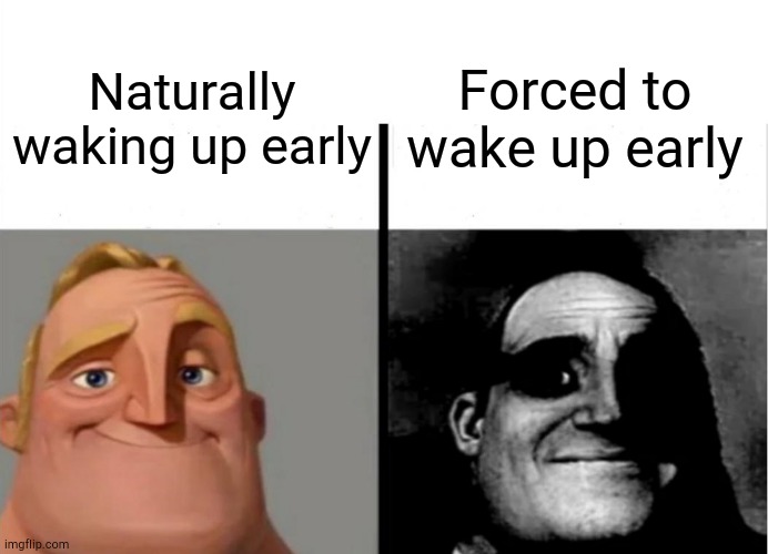 Ouch | Forced to wake up early; Naturally waking up early | image tagged in teacher's copy,mr incredible | made w/ Imgflip meme maker
