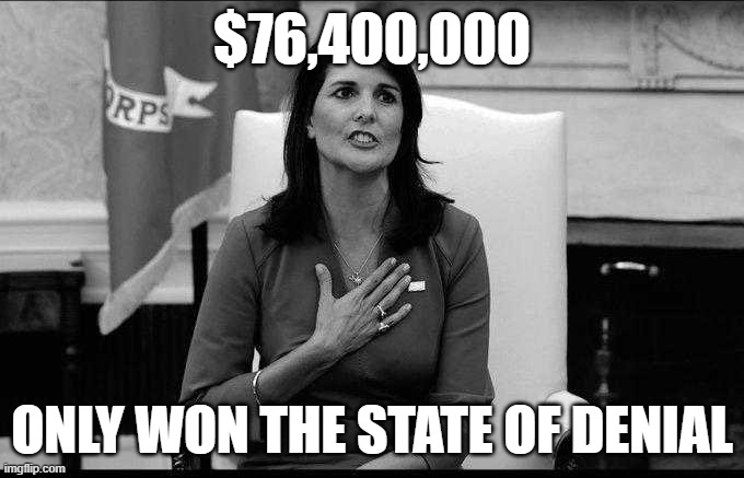 Denial | $76,400,000; ONLY WON THE STATE OF DENIAL | image tagged in nikki haley,donald trump,trump,denial,2024,presidential race | made w/ Imgflip meme maker