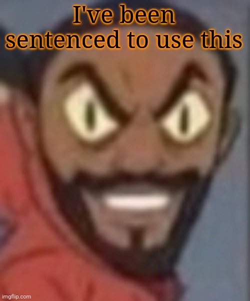 goofy ass | I've been sentenced to use this | image tagged in goofy ass | made w/ Imgflip meme maker