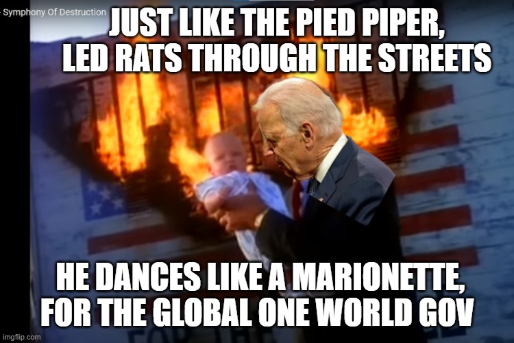 Symphony of Destruction | JUST LIKE THE PIED PIPER, LED RATS THROUGH THE STREETS; HE DANCES LIKE A MARIONETTE, FOR THE GLOBAL ONE WORLD GOV | image tagged in megadeth,dave,destruction,fjb,joe biden,maga | made w/ Imgflip meme maker
