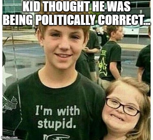 Missed the Assignment | KID THOUGHT HE WAS BEING POLITICALLY CORRECT... | image tagged in dark humor | made w/ Imgflip meme maker
