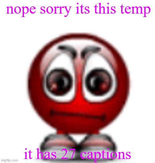 cool | nope sorry its this temp; it has 27 captions | image tagged in cool | made w/ Imgflip meme maker