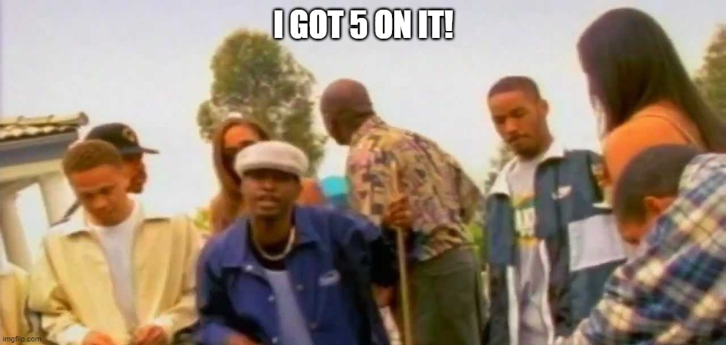 Luniz | I GOT 5 ON IT! | image tagged in 90s | made w/ Imgflip meme maker