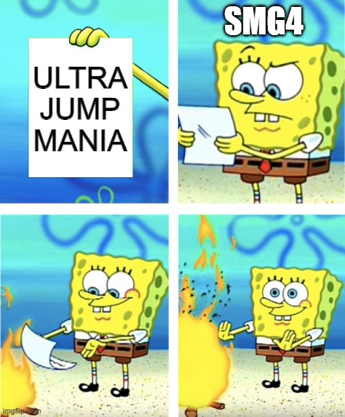 Meme | SMG4; ULTRA JUMP MANIA | image tagged in spongebob burning paper | made w/ Imgflip meme maker