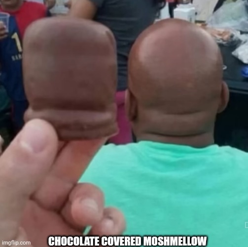 Chocolate covered moshmellow | CHOCOLATE COVERED MOSHMELLOW | made w/ Imgflip meme maker