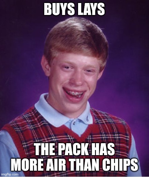 Bad Luck Brian | BUYS LAYS; THE PACK HAS MORE AIR THAN CHIPS | image tagged in memes,bad luck brian | made w/ Imgflip meme maker
