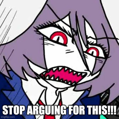 STOP ARGUING FOR THIS!!! | image tagged in angry reisen ii | made w/ Imgflip meme maker