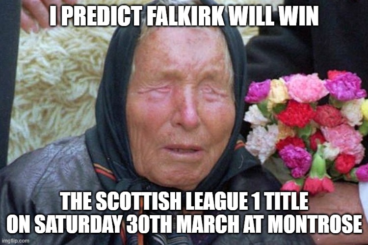 I PREDICT FALKIRK WILL WIN; THE SCOTTISH LEAGUE 1 TITLE ON SATURDAY 30TH MARCH AT MONTROSE | made w/ Imgflip meme maker