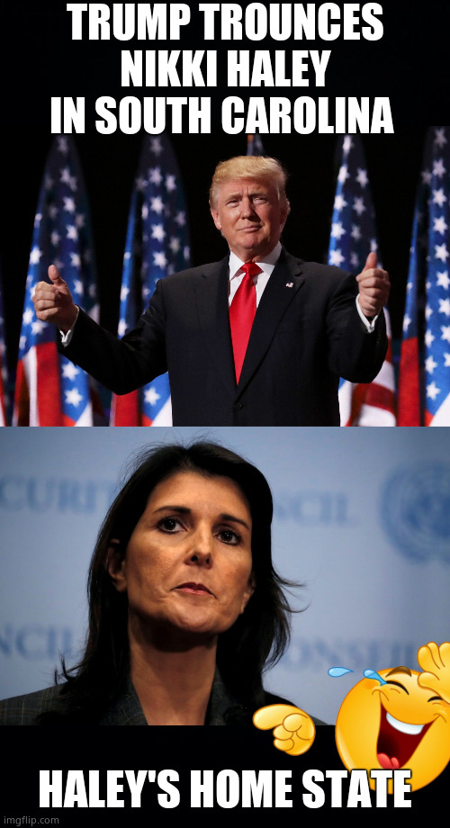 Trounced by Trump | TRUMP TROUNCES
NIKKI HALEY IN SOUTH CAROLINA; HALEY'S HOME STATE | image tagged in memes,donald trump,nikki haley,south carolina,election,political meme | made w/ Imgflip meme maker