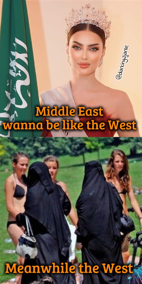 Progressive Policies are Regressive | @darking2jarlie; Middle East wanna be like the West; Meanwhile the West | image tagged in america,europe,islam,feminism,liberal logic,liberalism | made w/ Imgflip meme maker