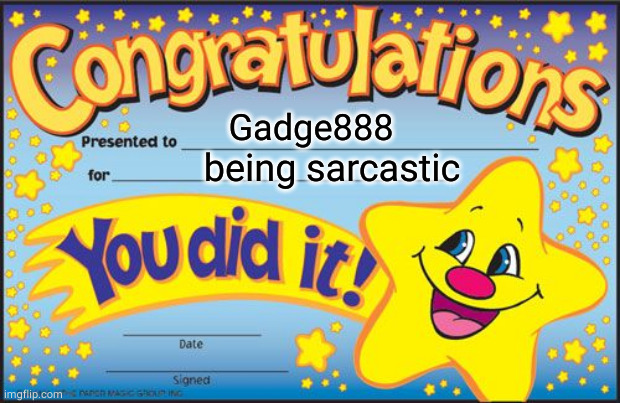 Certificate | Gadge888 being sarcastic | image tagged in certificate | made w/ Imgflip meme maker