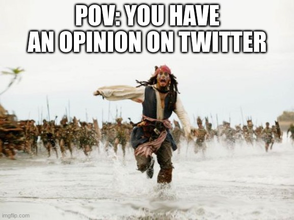 yeah yeah"BUTS ITS X NOT TWITTER" shut up | POV: YOU HAVE AN OPINION ON TWITTER | image tagged in memes,jack sparrow being chased | made w/ Imgflip meme maker