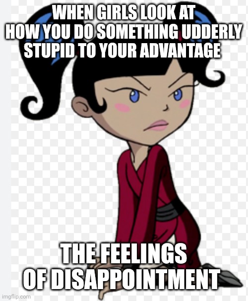 Kimiko memes | WHEN GIRLS LOOK AT HOW YOU DO SOMETHING UDDERLY STUPID TO YOUR ADVANTAGE; THE FEELINGS OF DISAPPOINTMENT | image tagged in relatable to girls,kimiko tohomiko,kimiko memes,kimiko,kimiko from xiolion showdown,feelings of disappointment | made w/ Imgflip meme maker